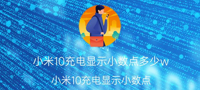 小米10充电显示小数点多少w 小米10充电显示小数点？